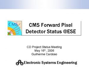 CMS Forward Pixel Detector Status ESE CD Project