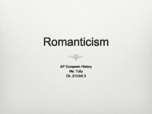 Romanticism AP European History Ms Tully Ch 21Unit