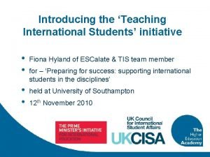 Introducing the Teaching International Students initiative Fiona Hyland