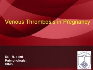 Venous Thrombosis in Pregnancy Dr R sami Pulmonologist