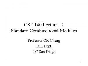 CSE 140 Lecture 12 Standard Combinational Modules Professor