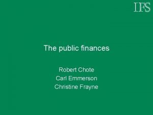 The public finances Robert Chote Carl Emmerson Christine