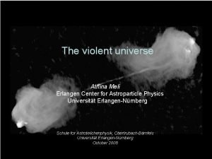 The violent universe Athina Meli Erlangen Center for