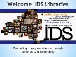 Welcome IDS Libraries Promoting library excellence through community