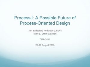 Process J A Possible Future of ProcessOriented Design