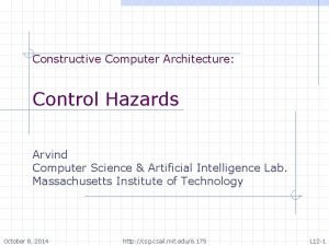 Constructive Computer Architecture Control Hazards Arvind Computer Science