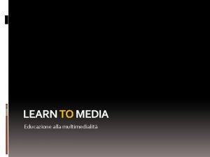 LEARN TO MEDIA Educazione alla multimedialit FAMIGLIE CONNESSE