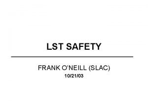 LST SAFETY FRANK ONEILL SLAC 102103 SAFETY ISSUES