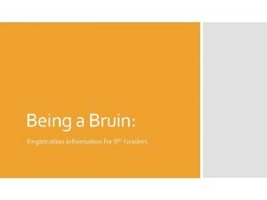 Being a Bruin Registration information for 8 th