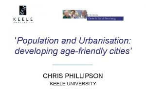 Population and Urbanisation developing agefriendly cities CHRIS PHILLIPSON