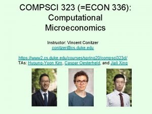 COMPSCI 323 ECON 336 Computational Microeconomics Instructor Vincent