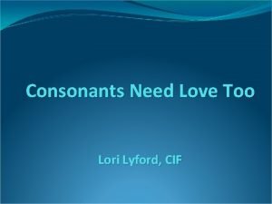 Consonants Need Love Too Lori Lyford CIF Consonants