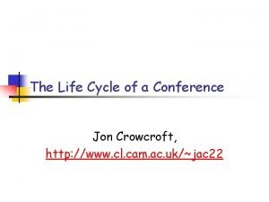 The Life Cycle of a Conference Jon Crowcroft