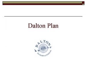 Dalton Plan Dalton Plan o The founder of