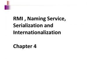 RMI Naming Service Serialization and Internationalization Chapter 4