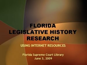 FLORIDA LEGISLATIVE HISTORY RESEARCH USING INTERNET RESOURCES Florida