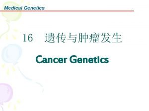 Medical Genetics 16 Cancer Genetics Medical Genetics The