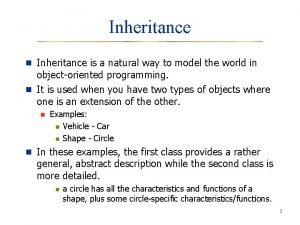 Inheritance n Inheritance is a natural way to