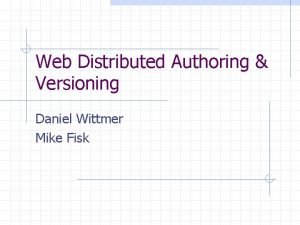 Web Distributed Authoring Versioning Daniel Wittmer Mike Fisk