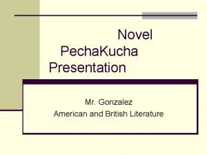 Novel Pecha Kucha Presentation Mr Gonzalez American and