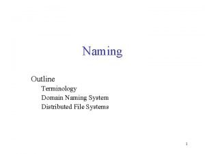 Naming Outline Terminology Domain Naming System Distributed File