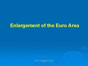 Enlargement of the Euro Area O Chugaiev 2014