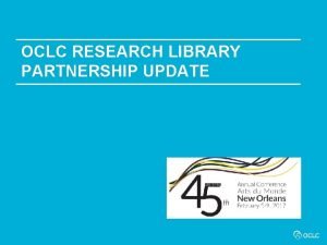 OCLC RESEARCH LIBRARY PARTNERSHIP UPDATE OCLC Membership and