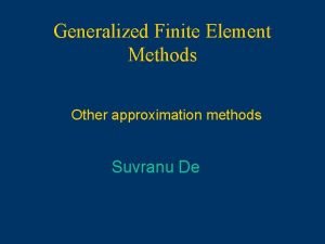 Generalized Finite Element Methods Other approximation methods Suvranu