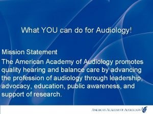 What YOU can do for Audiology Mission Statement