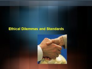 Ethical Dilemmas and Standards Learning Goals 6 I