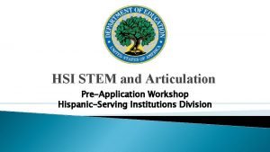 HSI STEM and Articulation PreApplication Workshop HispanicServing Institutions