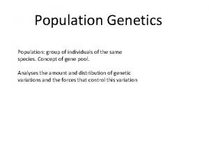 Population Genetics Population group of individuals of the