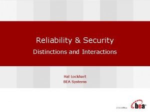 Reliability Security Distinctions and Interactions Hal Lockhart BEA