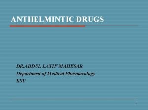 ANTHELMINTIC DRUGS DR ABDUL LATIF MAHESAR Department of