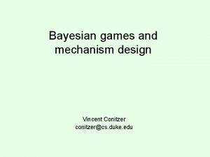 Bayesian games and mechanism design Vincent Conitzer conitzercs