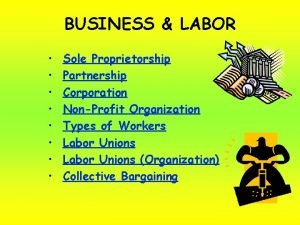 BUSINESS LABOR Sole Proprietorship Partnership Corporation NonProfit Organization