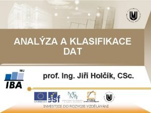 ANALZA A KLASIFIKACE DAT prof Ing Ji Holk