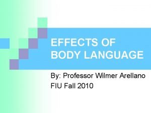 EFFECTS OF BODY LANGUAGE By Professor Wilmer Arellano