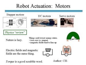 Robot Actuation Motors Stepper motors DC motors Servo