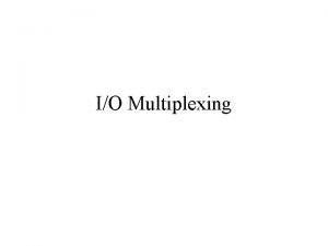 IO Multiplexing What is IO multiplexing When an