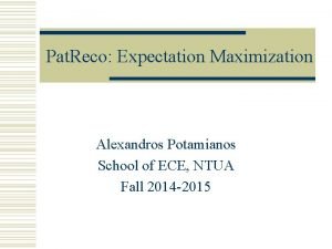 Pat Reco Expectation Maximization Alexandros Potamianos School of