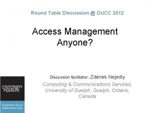 Round Table Discussion OUCC 2012 Access Management Anyone