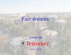 Fair division Lirong Xia Oct 2 2014 Announcement