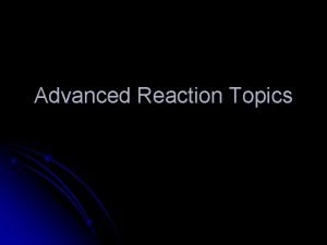 Advanced Reaction Topics Advanced Reaction Topics Reaction Rates
