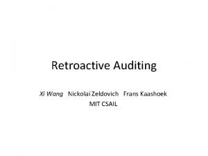 Retroactive Auditing Xi Wang Nickolai Zeldovich Frans Kaashoek