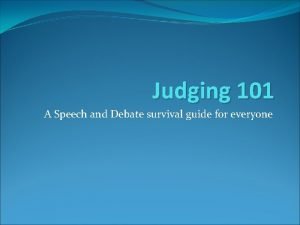 Judging 101 A Speech and Debate survival guide