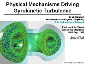 Physical Mechanisms Driving Gyrokinetic Turbulence G W Hammett