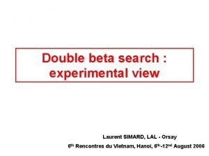 Double beta search experimental view Laurent SIMARD LAL