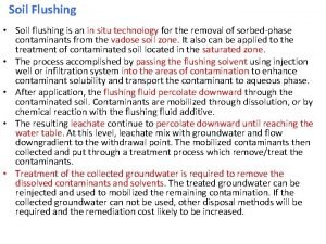 Soil Flushing Soil flushing is an in situ