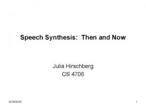 Speech Synthesis Then and Now Julia Hirschberg CS